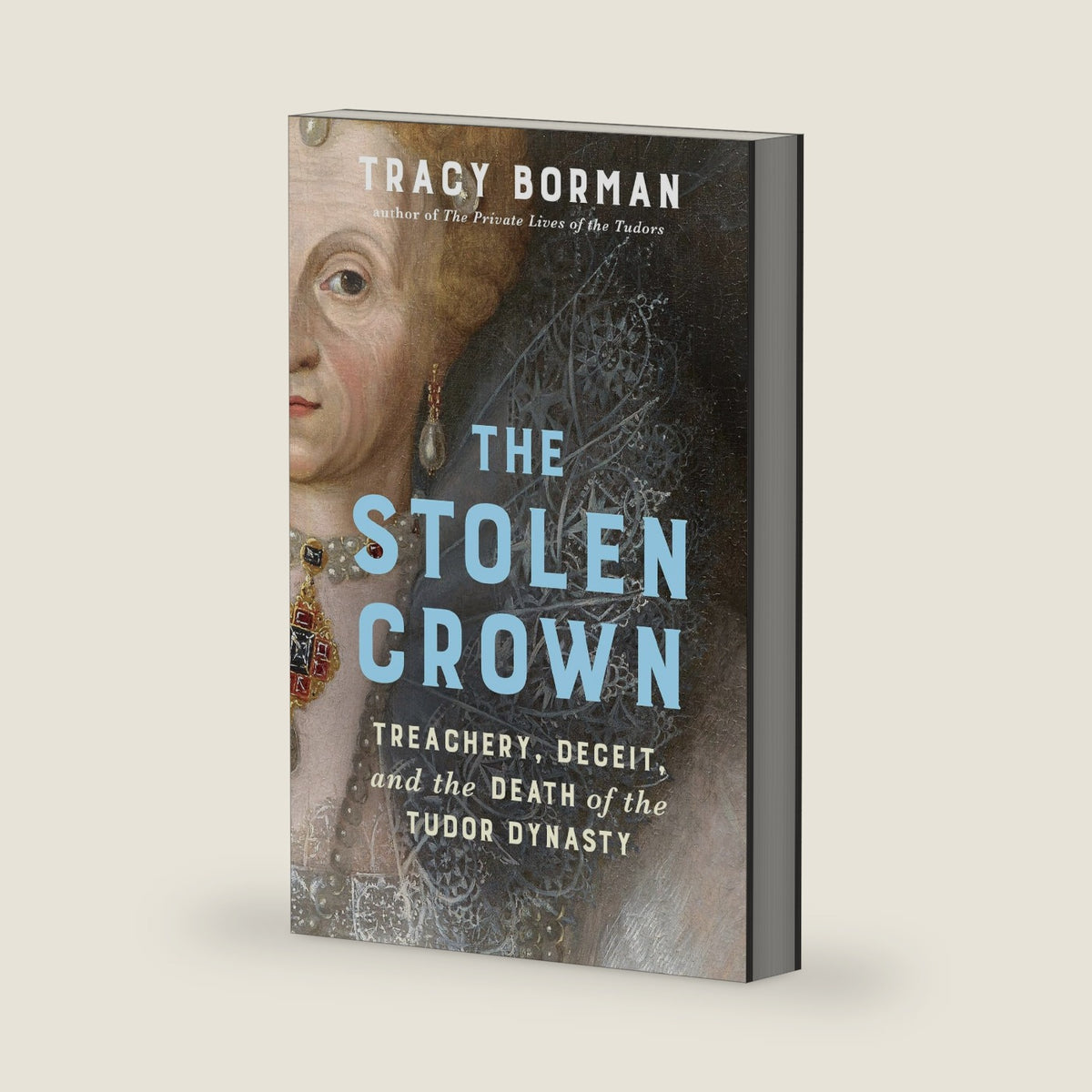 The Stolen Crown: Treachery, Deceit, and the Death of the Tudor Dynasty by Tracy Borman