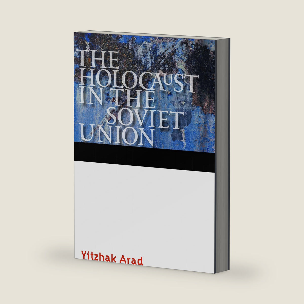 The Holocaust in the Soviet Union (Comprehensive History of the Holocaust) by Yitzhak Arad