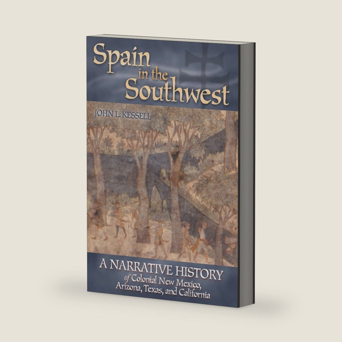 Spain in the Southwest: A Narrative History of Colonial New Mexico, Arizona, Texas, and California by John L. Kessell