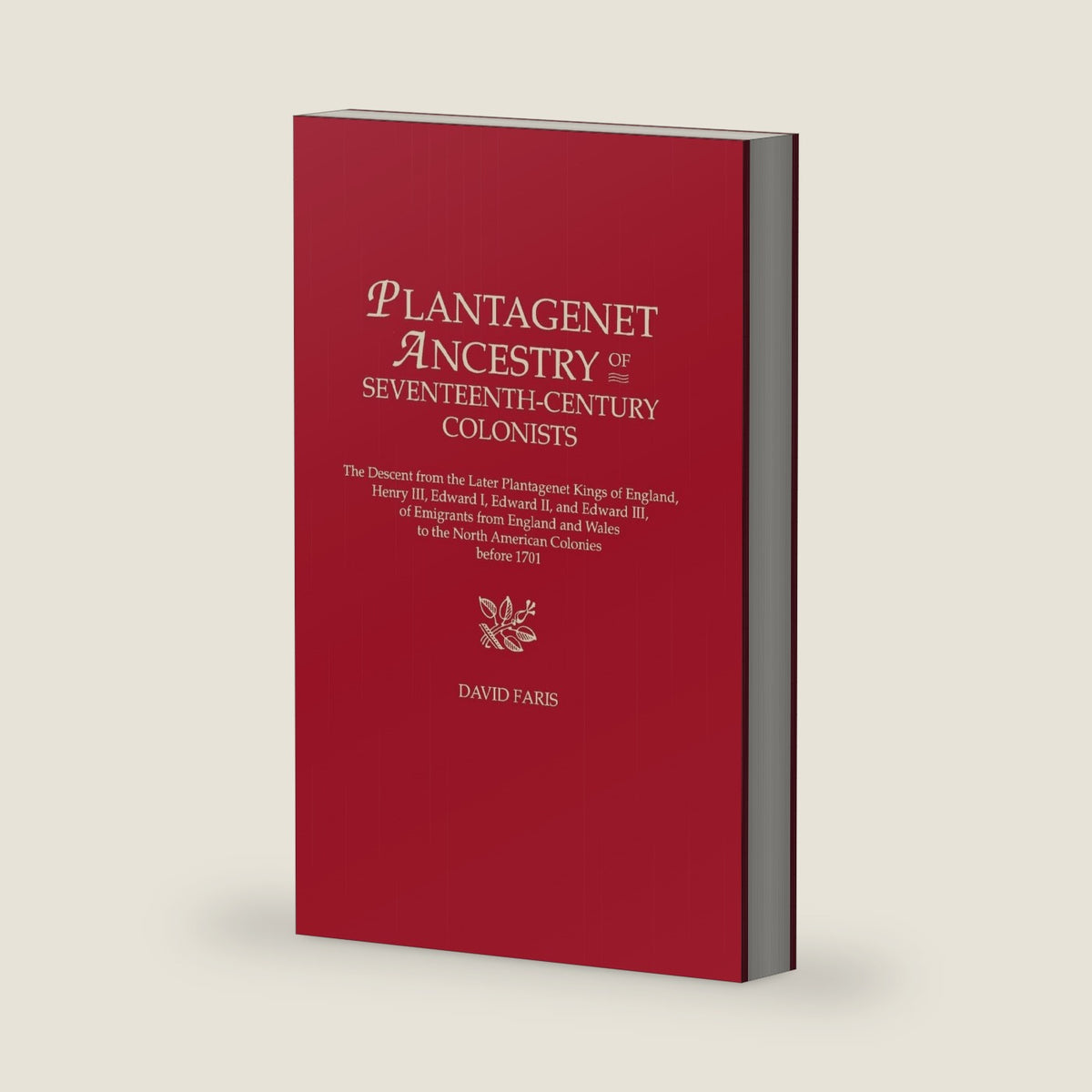 Plantagenet Ancestry of Seventeenth-Century Colonists: The Descent from the Later Plantagenet Kings of England, Henry III, Edward I, Edward II, and Edward III, of Emigrants from England and Wales by David Faris