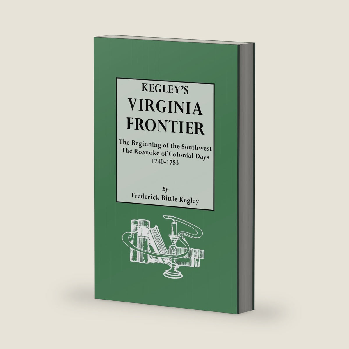 Kegley's Virginia Frontier. The Beginning of the Southwest, the Roanoke of Colonial Days, 1740-1783, with maps and illustrations by F B Kegley