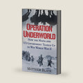 Operation Underworld: How the Mafia and U.S. Government Teamed Up to Win World War II by Matthew Black