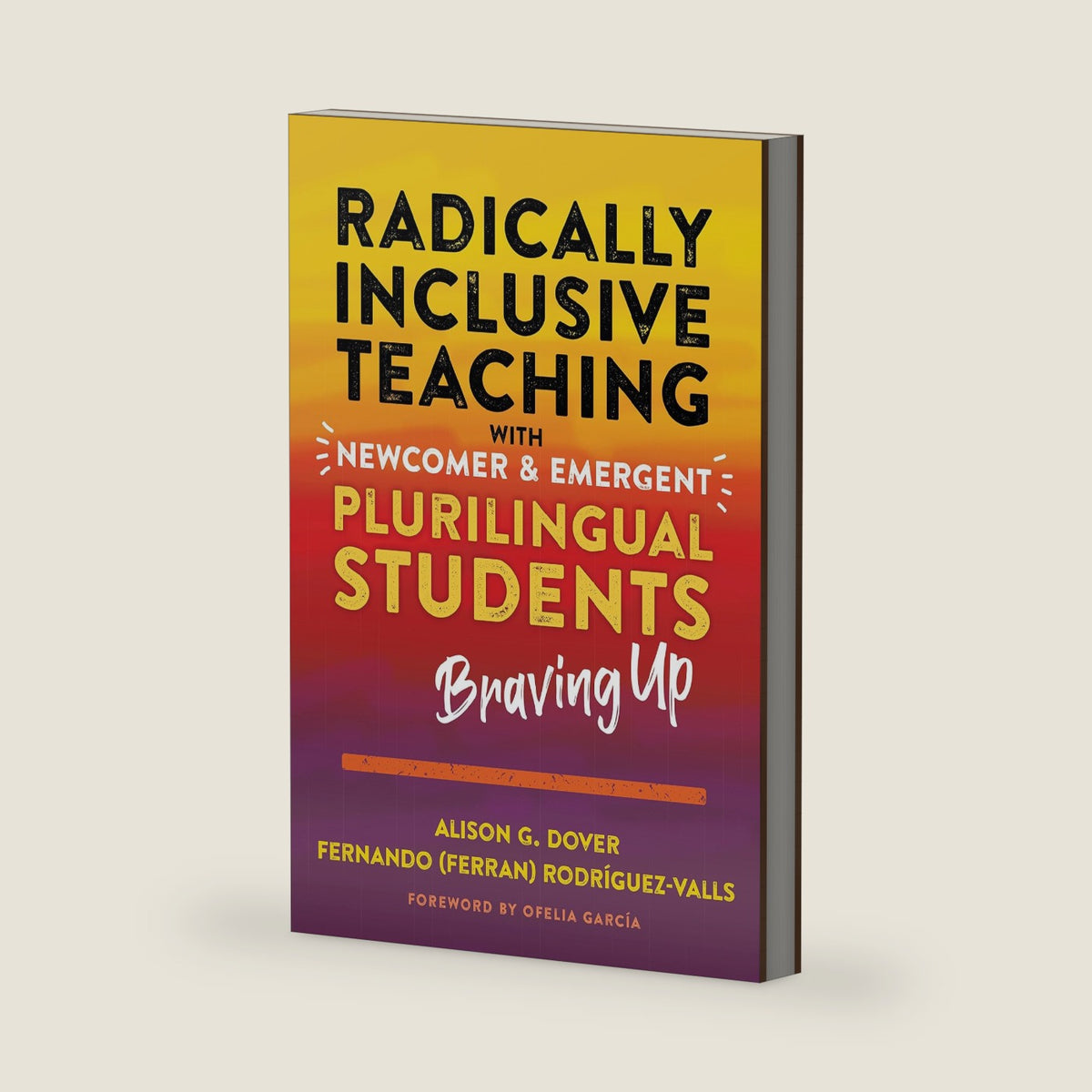 Radically Inclusive Teaching With Newcomer and Emergent Plurilingual Students: Braving Up by Alison G. Dover