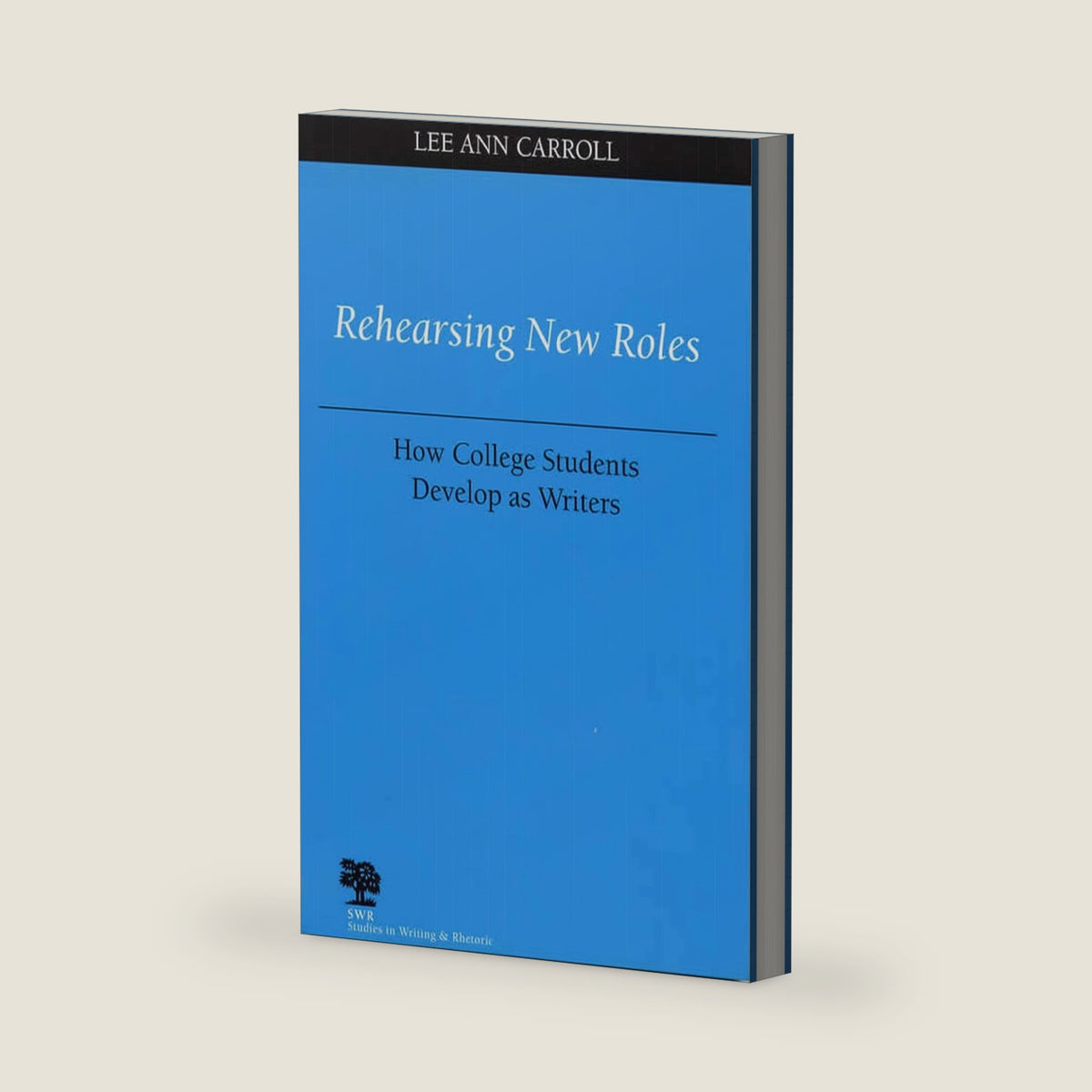 Rehearsing New Roles: How College Students Develop as Writers (Studies in Writing and Rhetoric) by Lee Ann Carroll