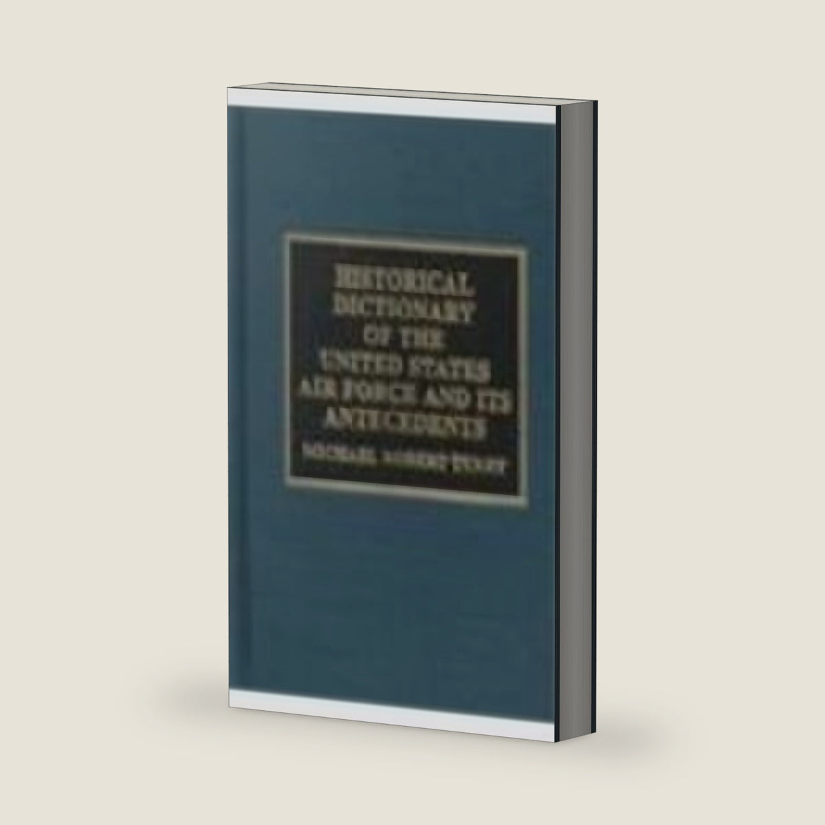 Historical Dictionary of the United States Air Force and Its Antecedents by Michael Robert Terry