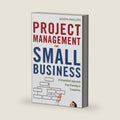 Project Management for Small Business: A Streamlined Approach from Planning to Completion by Joseph Phillips