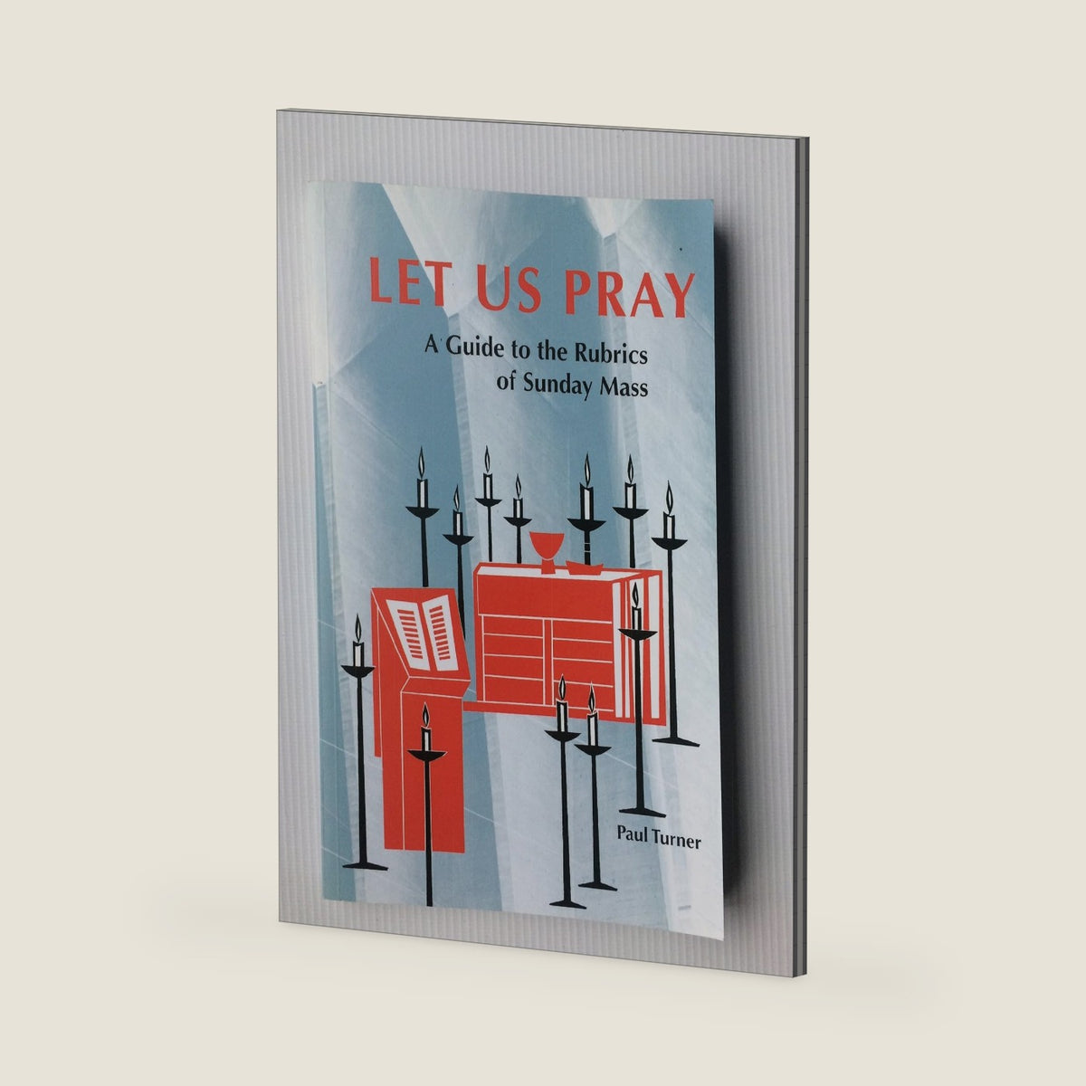 Let Us Pray: A Guide to the Rubrics of Sunday Mass by Paul Turner