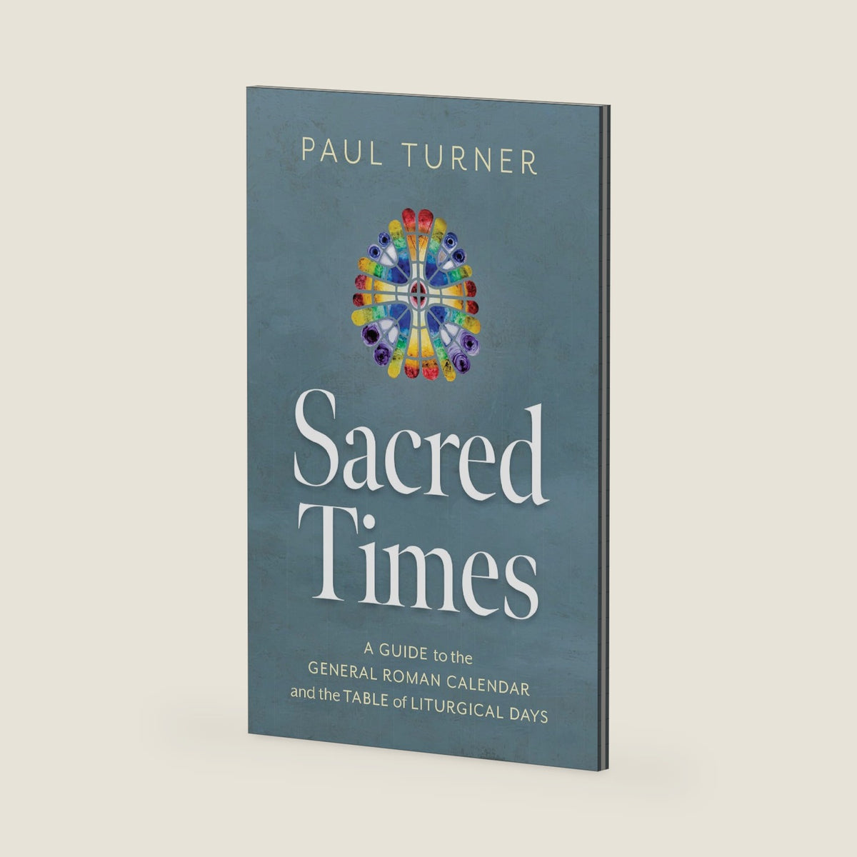 Sacred Times: A Guide to the General Roman Calendar and the Table of Liturgical Days by Paul Turner