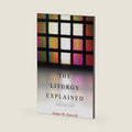The Liturgy Explained: New Edition by James W. Farwell