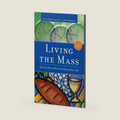 Living the Mass: How One Hour a Week Can Change Your Life by Dominic Grassi