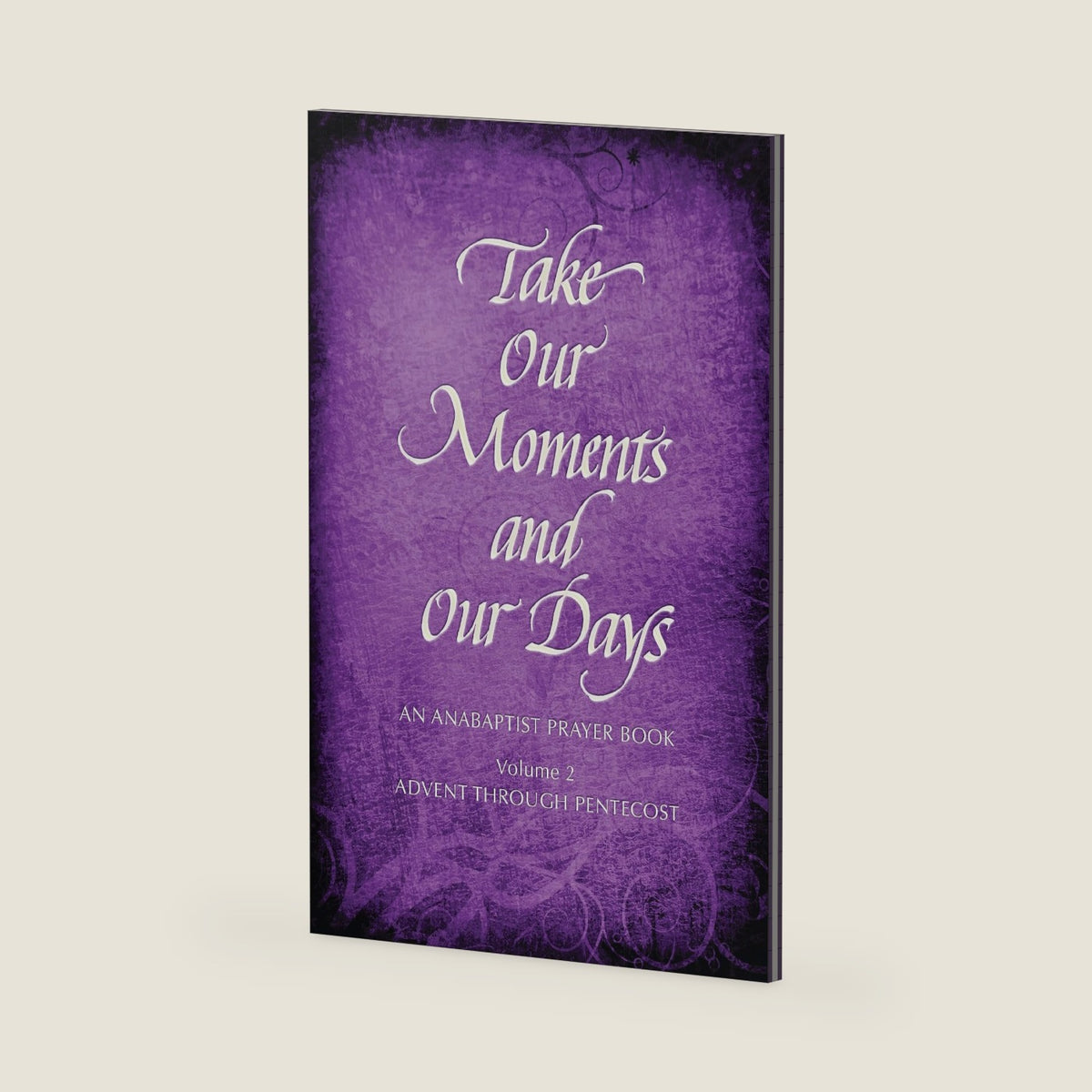 Take Our Moments # 2: An Anabaptist Prayer Book Advent through Pentecost by Arthur Boers