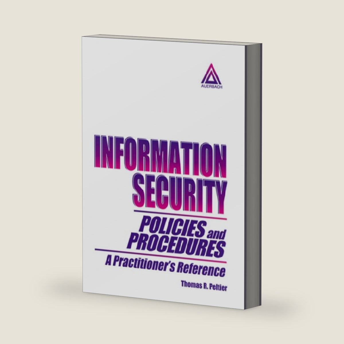 Information Security Policies and Procedures: A Practitioner's Reference by Thomas R. Peltier
