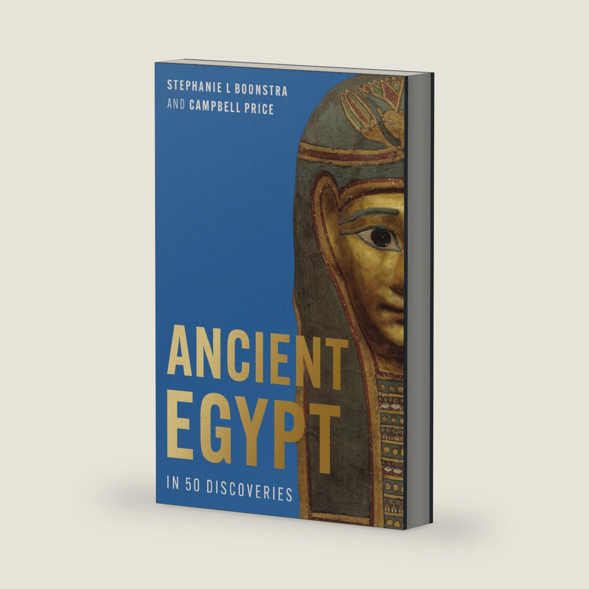 Ancient Egypt in 50 Discoveries: Highlights from the First Century of the Egypt Exploration Society by Stephanie Boonstra