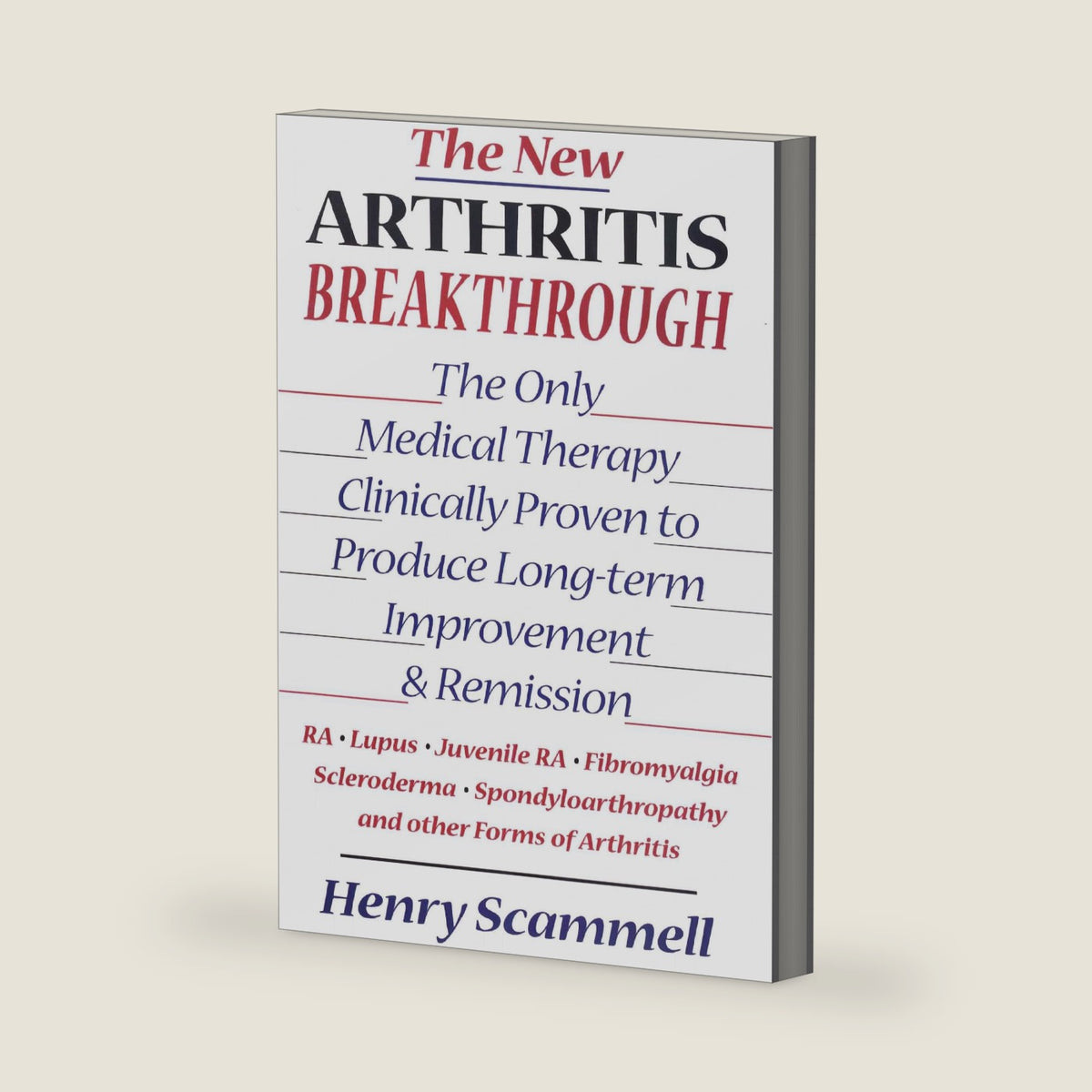 The New Arthritis Breakthrough: The Only Medical Therapy Clinically Proven to Produce Long-term Improvement and Remission of RA, Lupus, Juvenile RS, ... & Other Inflammatory Forms of Arthritis by Henry Scammell
