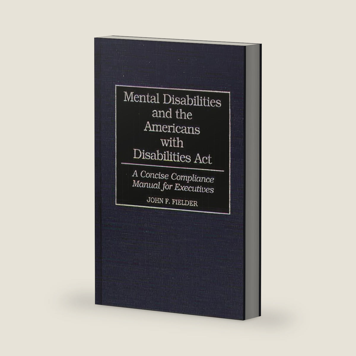 Mental Disabilities and the Americans with Disabilities Act: A Concise Compliance Manual for Executives by John F. Fielder