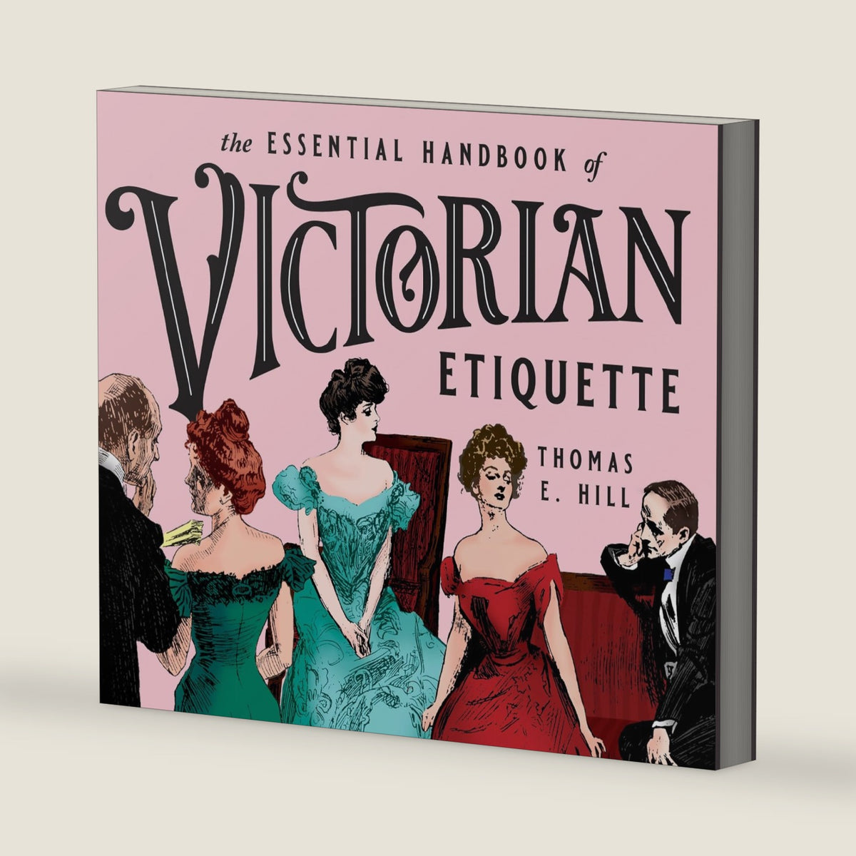 The Essential Handbook of Victorian Etiquette by Thomas E. Hill