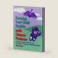 Keeping Your Child Healthy With Chinese Medicine: A Parent's Guide to the Care & Prevention of Common Childhood Diseases by Bob Flaws