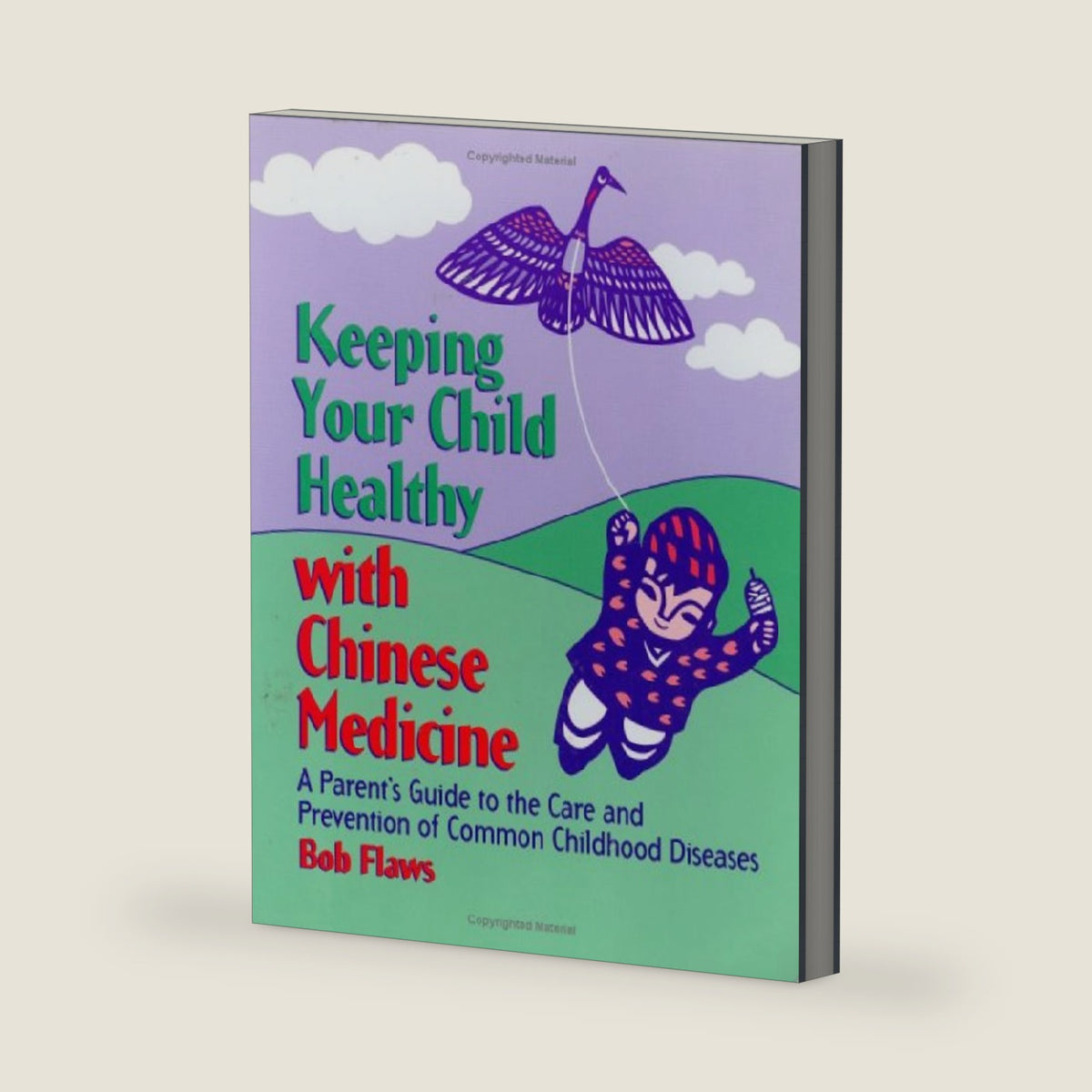 Keeping Your Child Healthy With Chinese Medicine: A Parent's Guide to the Care & Prevention of Common Childhood Diseases by Bob Flaws