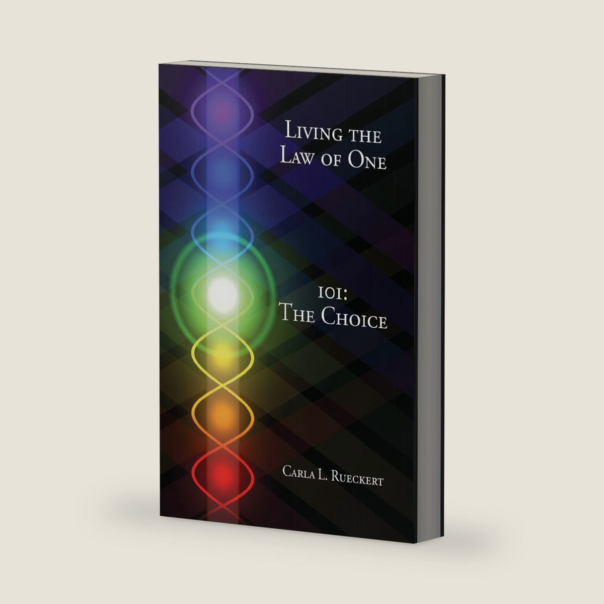 Living the Law of One 101: The Choice by Carla L. Rueckert