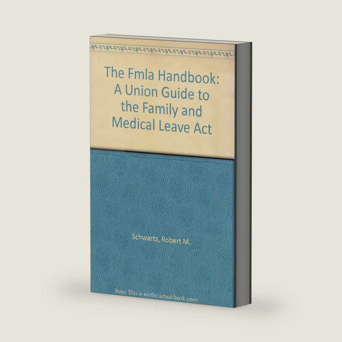 The Fmla Handbook: A Union Guide to the Family and Medical Leave Act by Robert M. Schwartz