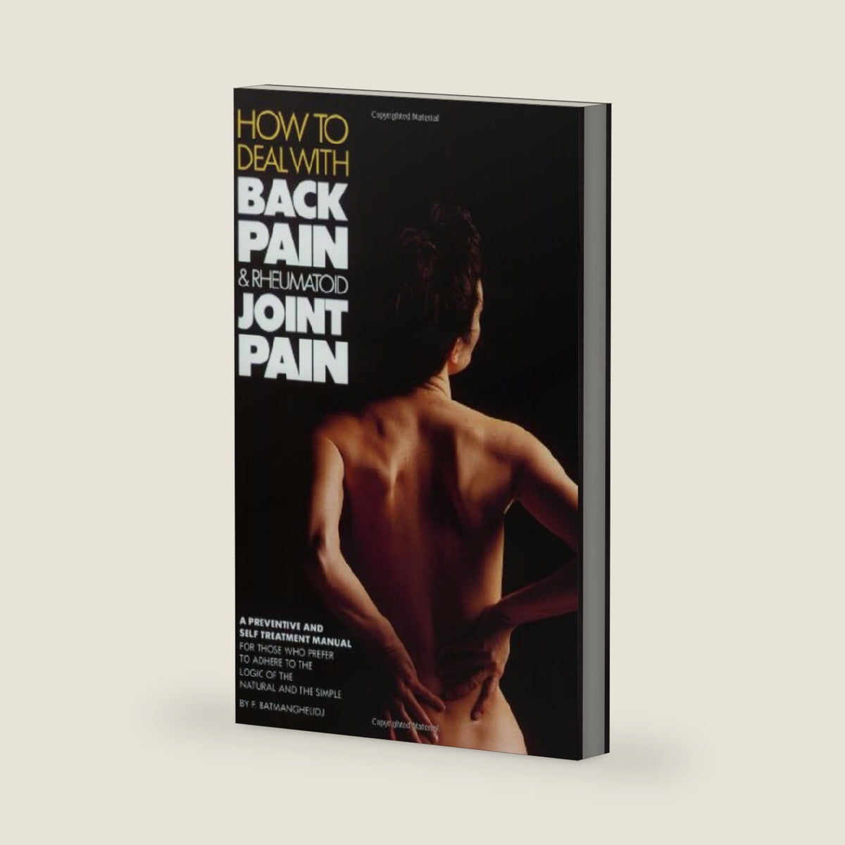 How to Deal Simply With Back Pain and Rheumatoid Joint Pain by Fereydoon Batmanghelidj