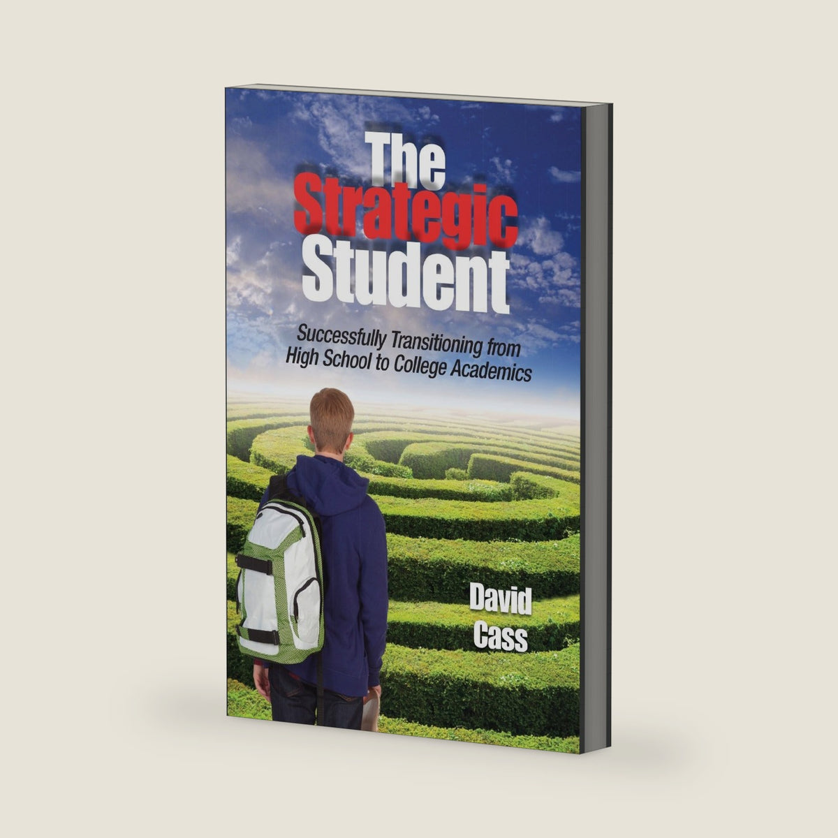 The Strategic Student: Successfully Transitioning from High School to College Academics (Volume 1) by David Cass