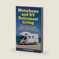 Motorhome and RV Retirement Living: The Most Enjoyable and Least Expensive Way to Retire by Jerry Minchey