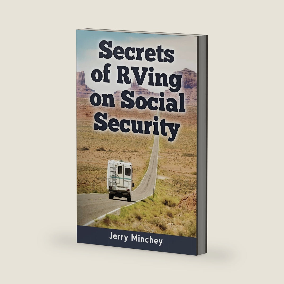 Secrets of RVing on Social Security: How to Enjoy the Motorhome and RV Lifestyle While Living on Your Social Security Income by Jerry Minchey
