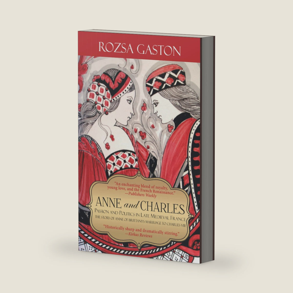 Anne and Charles: Passion And Politics In Late Medieval France: The Story of Anne of Brittany's Marriage to Charles VIII (Anne of Brittany Series) by Rozsa Gaston