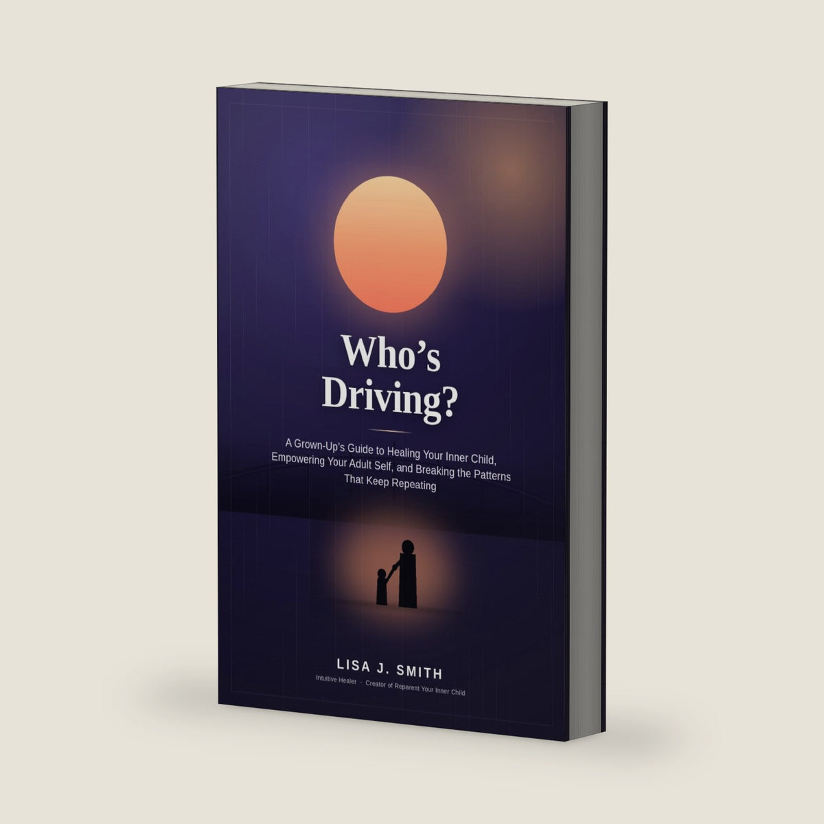 Who's Driving?: A Grown-Up's Guide to Healing Your Inner Child, Empowering Your Adult Self, and Breaking the Patterns That Keep Repeating by Lisa J Smith