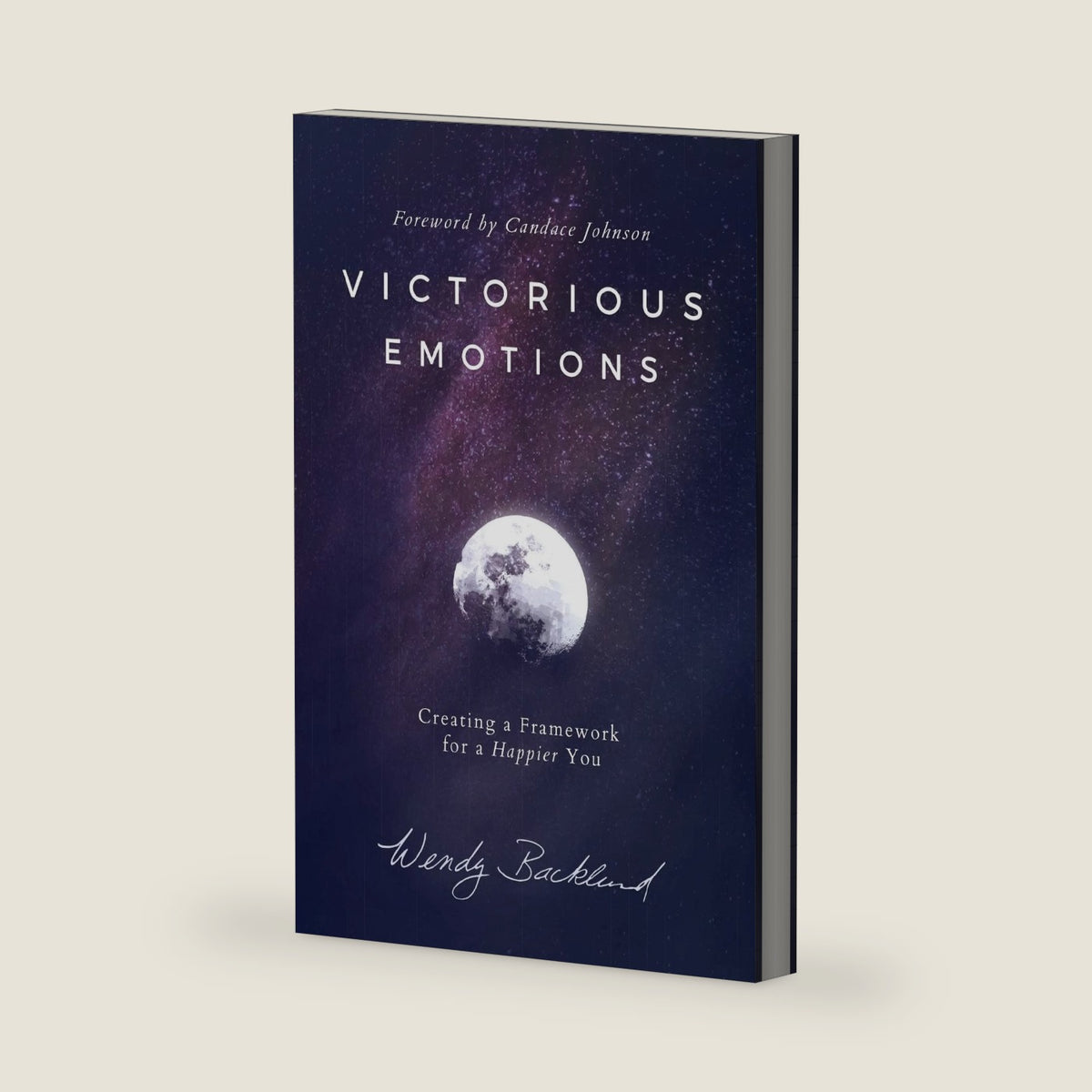 Victorious Emotions: Creating a Framework for a Happier You by Wendy Backlund