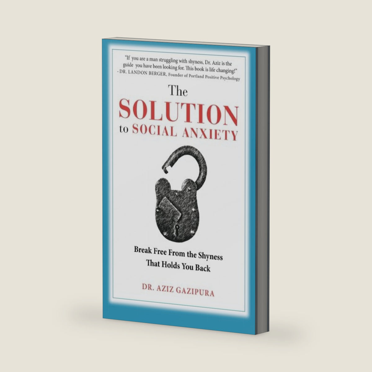 The Solution To Social Anxiety: Break Free From The Shyness That Holds You Back by Dr Aziz Gazipura PsyD