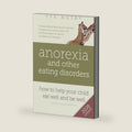 Anorexia and other Eating Disorders: how to help your child eat well and be well: Practical solutions, compassionate communication tools and emotional support for parents of children and teenagers by Eva Musby