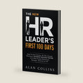 The New HR Leader's First 100 Days: How To Start Strong, Hit The Ground Running & ACHIEVE SUCCESS FASTER As A New Human Resources Manager, Director or VP by Alan Collins