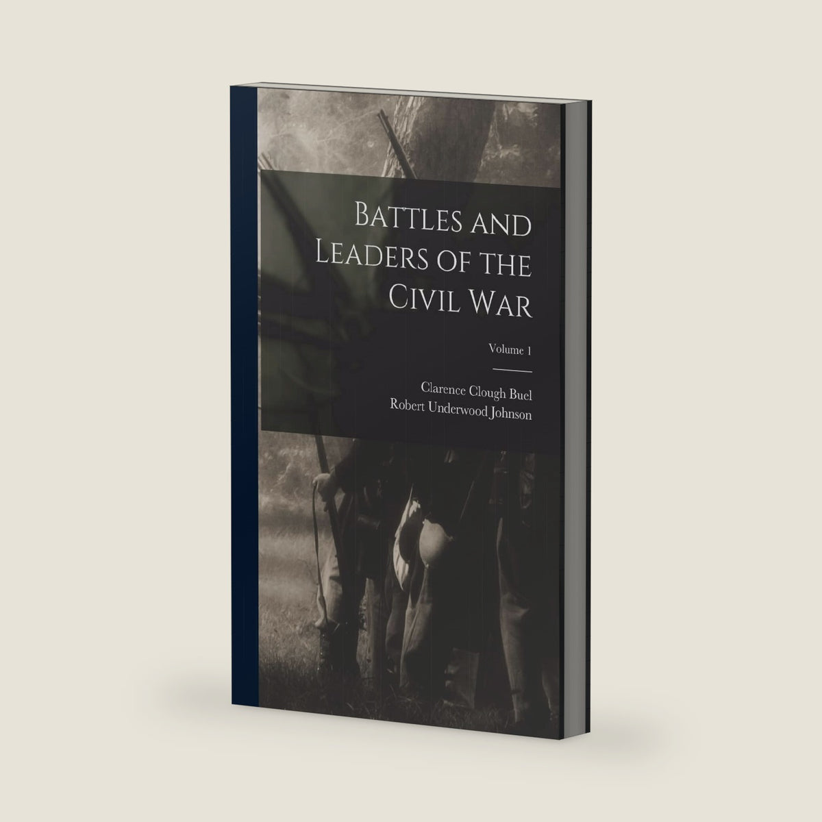 Battles and Leaders of the Civil War; Volume 1 by Robert Underwood Johnson