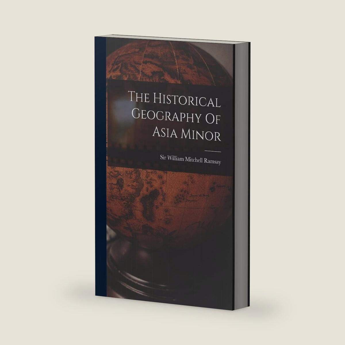 The Historical Geography Of Asia Minor by Sir William Mitchell Ramsay