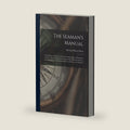 The Seaman's Manual: Containing a Treatise on Practical Seamanship, a Dictionary of sea Terms, Customs and Usages of the Merchant Service, Laws Relating to the Practical Duties of Master and Mariners by Richard Henry Dana