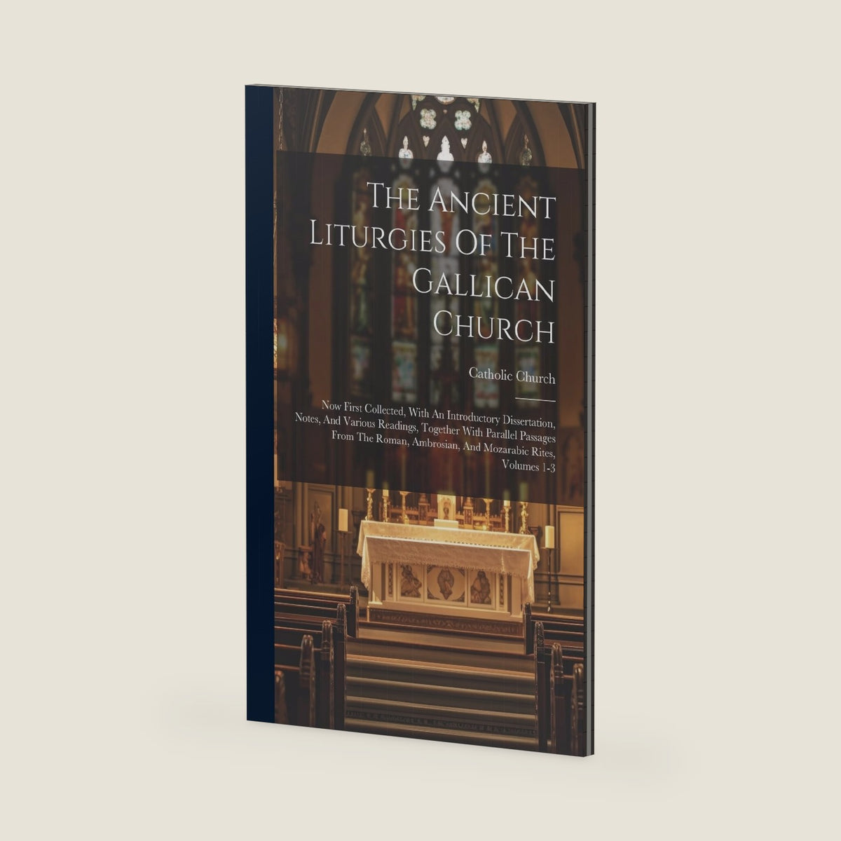 The Ancient Liturgies Of The Gallican Church: Now First Collected, With An Introductory Dissertation, Notes, And Various Readings, Together With ... Ambrosian, And Mozarabic Rites, Volumes 1-3 by Catholic Church