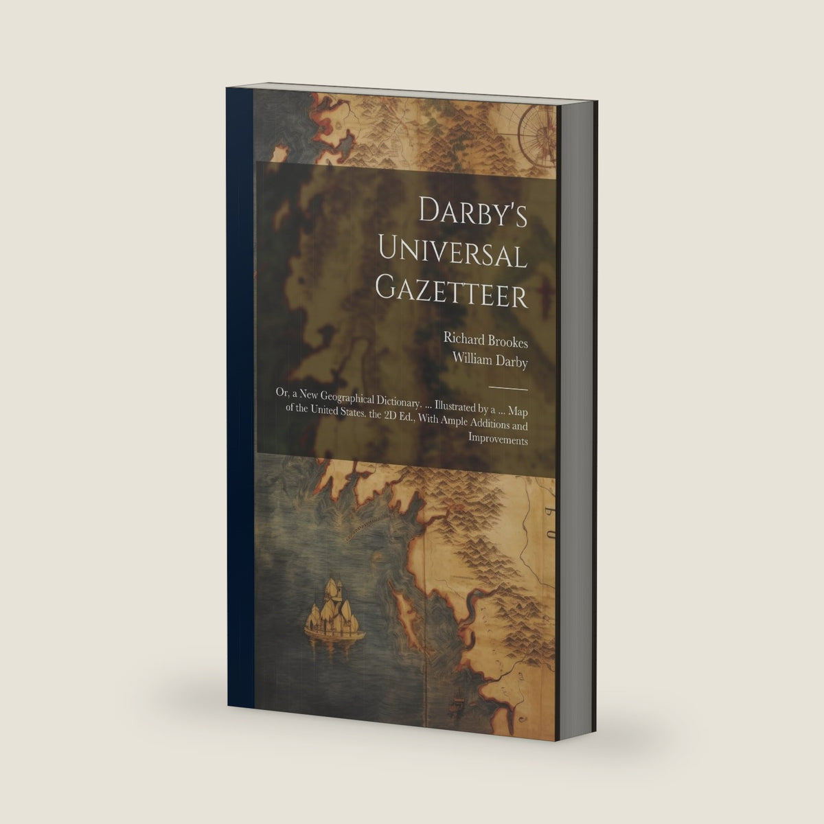 Darby's Universal Gazetteer: Or, a New Geographical Dictionary. ... Illustrated by a ... Map of the United States. the 2D Ed., With Ample Additions and Improvements by Richard Brookes