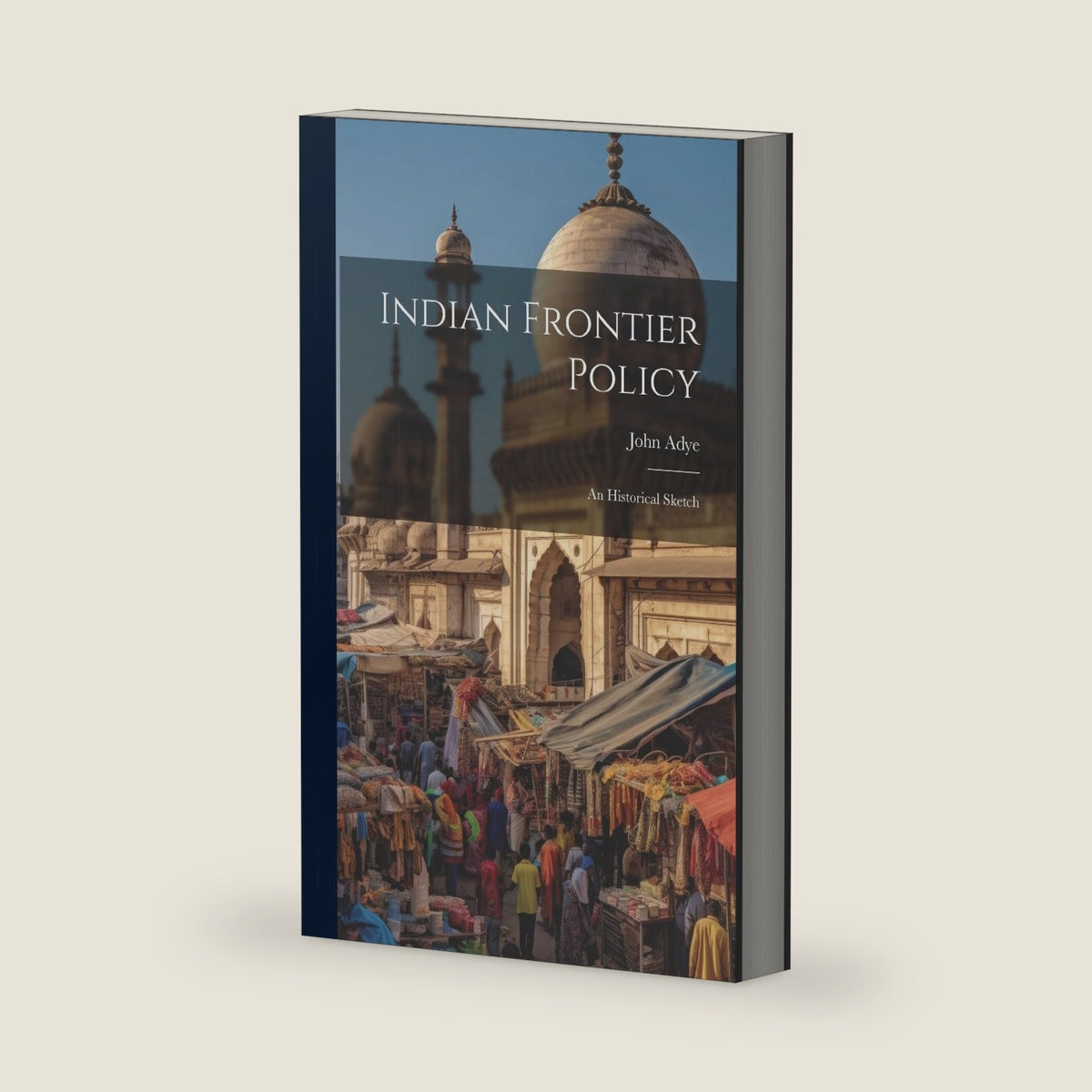 Indian Frontier Policy; An Historical Sketch by John Adye