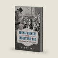 Young Workers of the Industrial Age: Child Labour in the 18th and 19th Centuries by Sue Wilkes