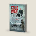 Cold War Air Thieves: Stealing Military Aviation Technology and the East-West Battle for Aviation Secrets by Steven Taylor