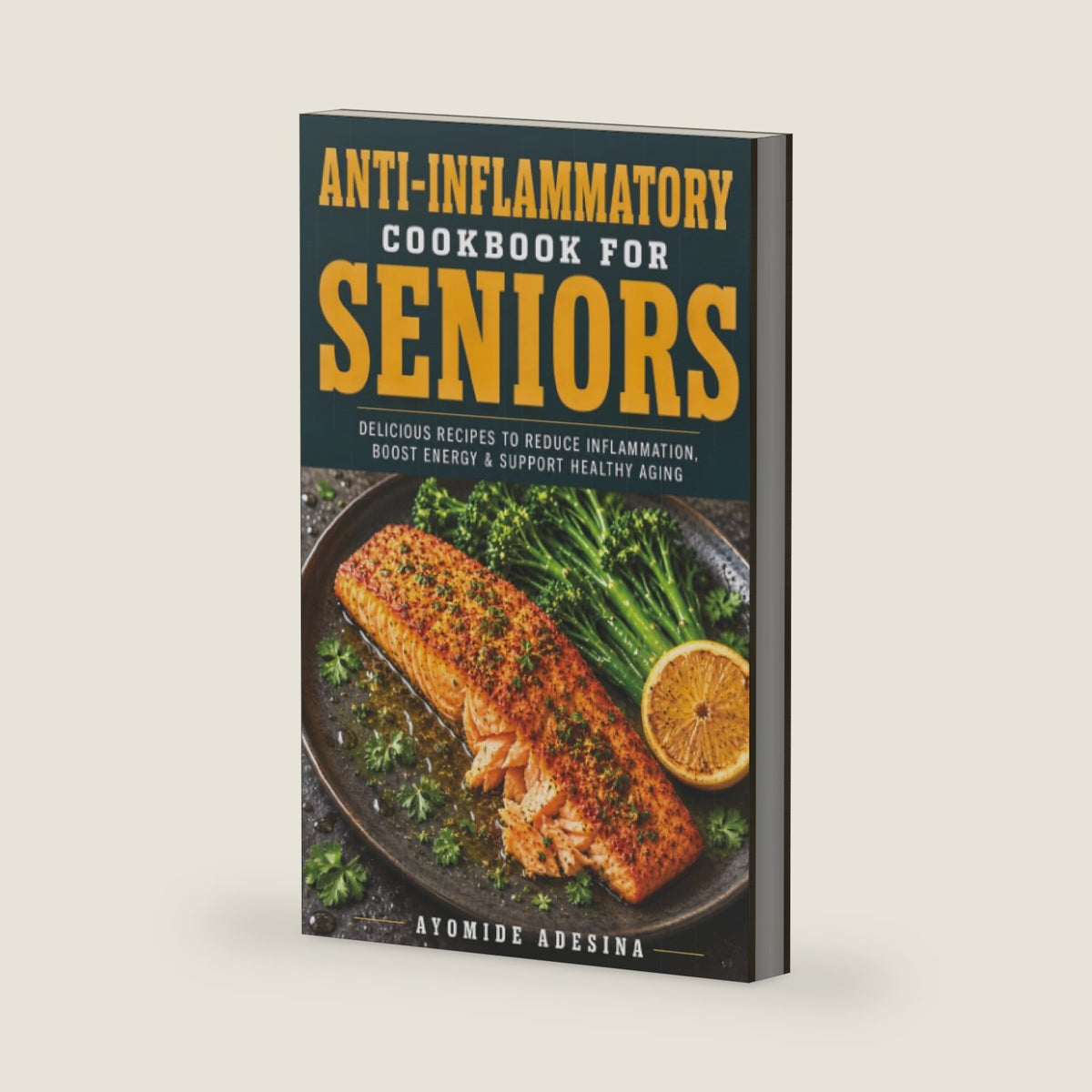 Anti-Inflammatory Cookbook for Seniors by Ayomide Adesina