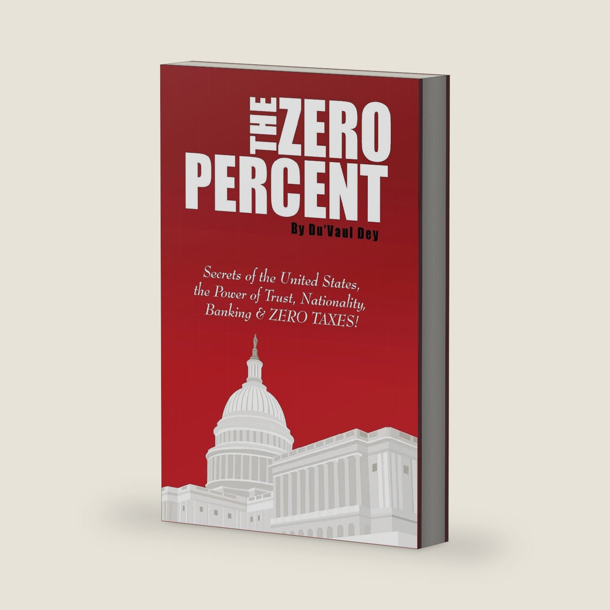 The ZERO Percent: Secrets of the United States, the Power of Trust, Nationality, Banking and ZERO TAXES! by Du'vaul Dey