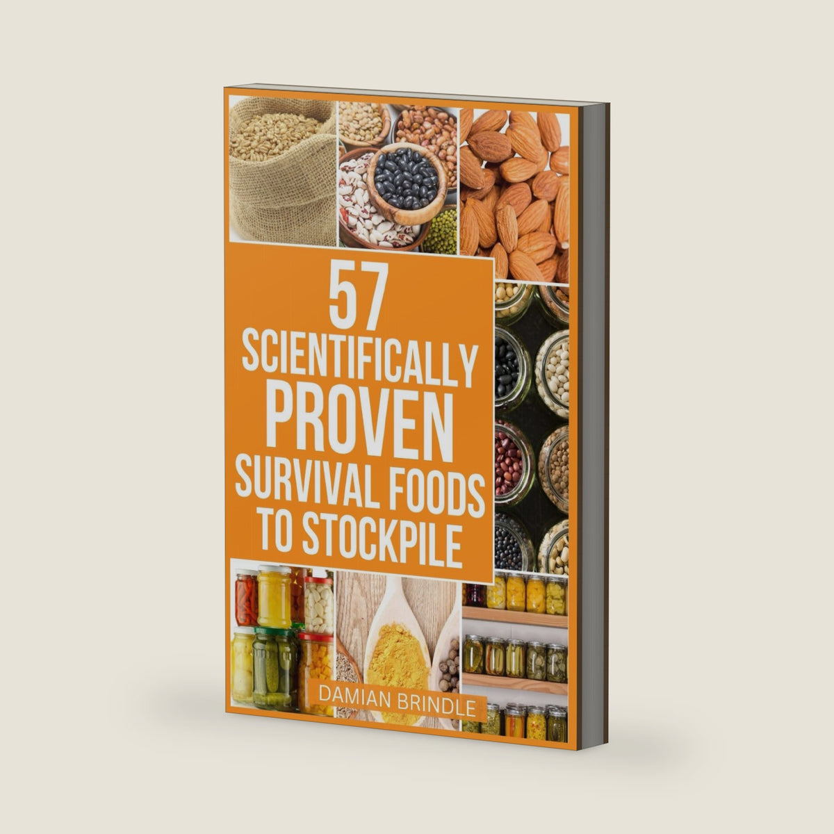 57 Scientifically-Proven Survival Foods to Stockpile: How to Maximize Your Health With Everyday Shelf-Stable Grocery Store Foods, Bulk Foods, And Superfoods (The Survival Collection) by Damian Brindle