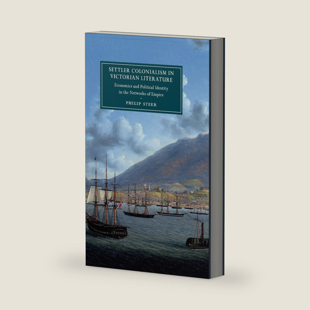 Settler Colonialism in Victorian Literature: Economics and Political Identity in the Networks of Empire (Cambridge Studies in Nineteenth-Century Literature and Culture, Series Number 122) by Philip Steer