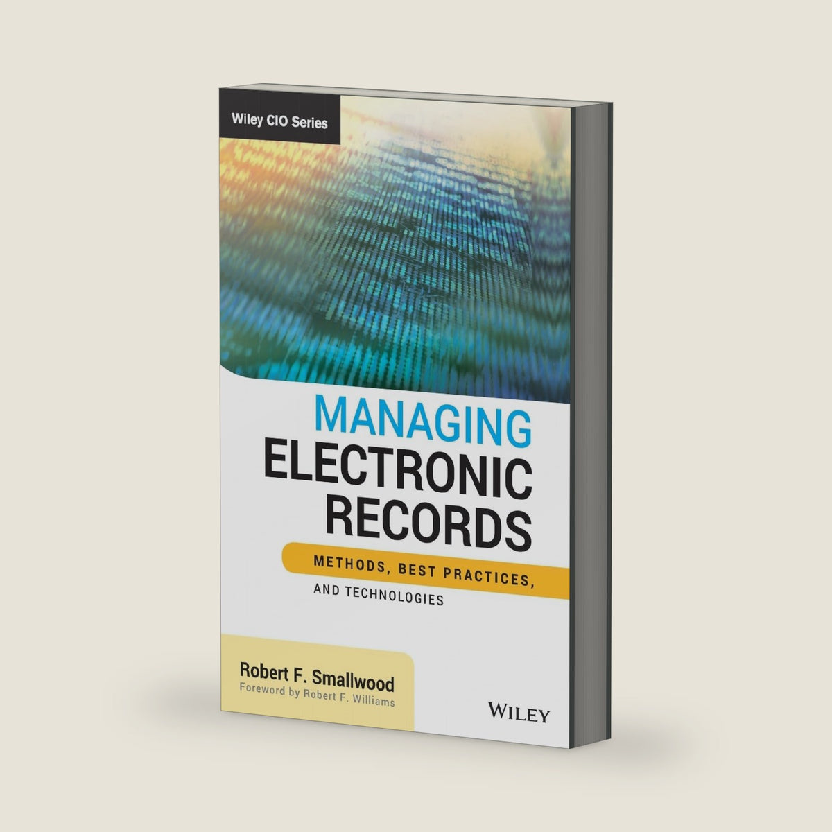 Managing Electronic Records: Methods, Best Practices, and Technologies (Wiley CIO) by Robert F. Smallwood