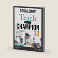 Teach Like a Champion 3.0: 63 Techniques that Put Students on the Path to College by Doug Lemov