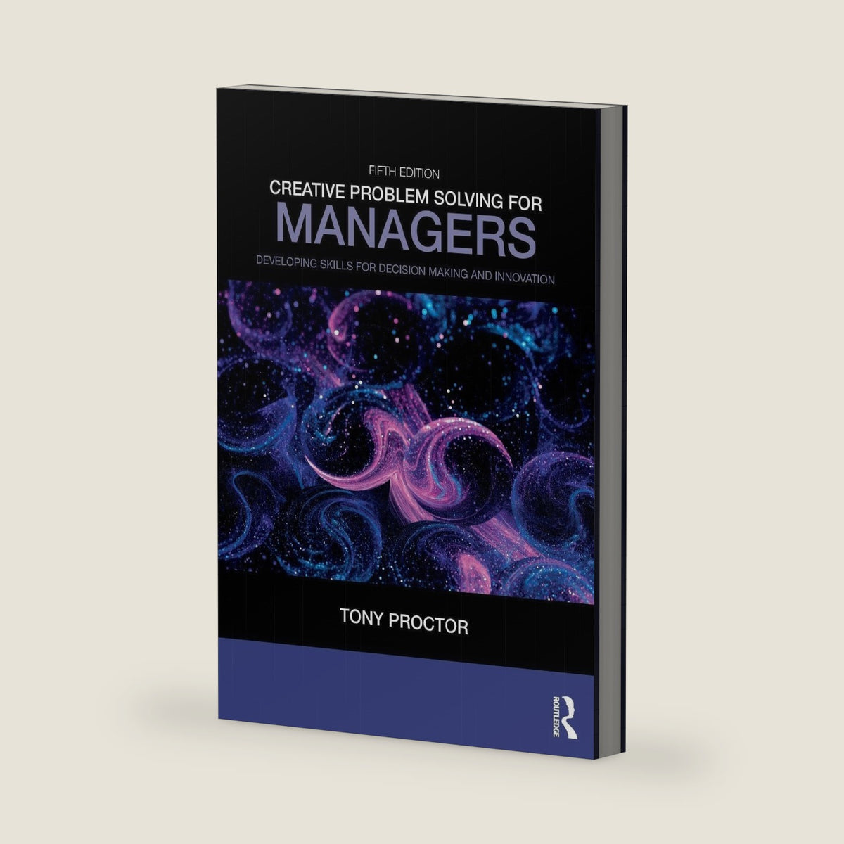 Creative Problem Solving for Managers: Developing Skills for Decision Making and Innovation by Tony Proctor