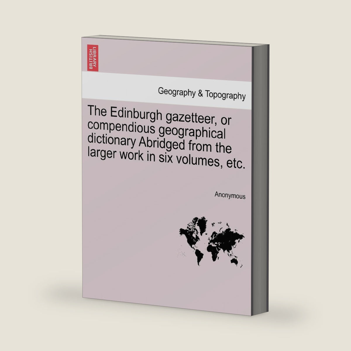 The Edinburgh gazetteer, or compendious geographical dictionary Abridged from the larger work in six volumes, etc. by Anonymous